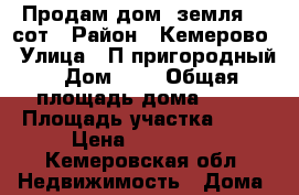 Продам дом. земля 15 сот › Район ­ Кемерово › Улица ­ П.пригородный › Дом ­ 1 › Общая площадь дома ­ 72 › Площадь участка ­ 15 › Цена ­ 850 000 - Кемеровская обл. Недвижимость » Дома, коттеджи, дачи продажа   . Кемеровская обл.